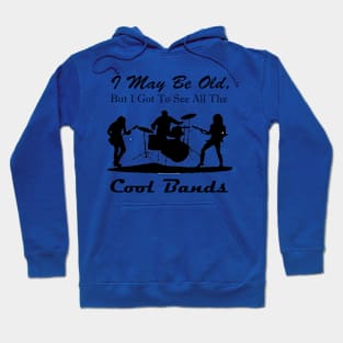 I May Be Old But I Got To See All The Cool BAnds Hoodie